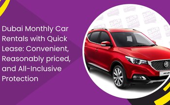 Dubai Monthly Car Rentals with Quick Lease: Convenient, Reasonably priced, and All-Inclusive Protection