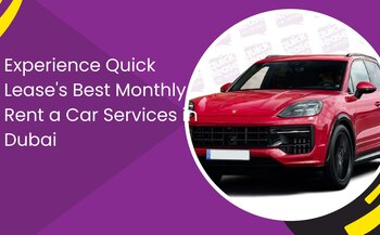 Experience Quick Lease's Best Monthly Rent a Car Services in Dubai