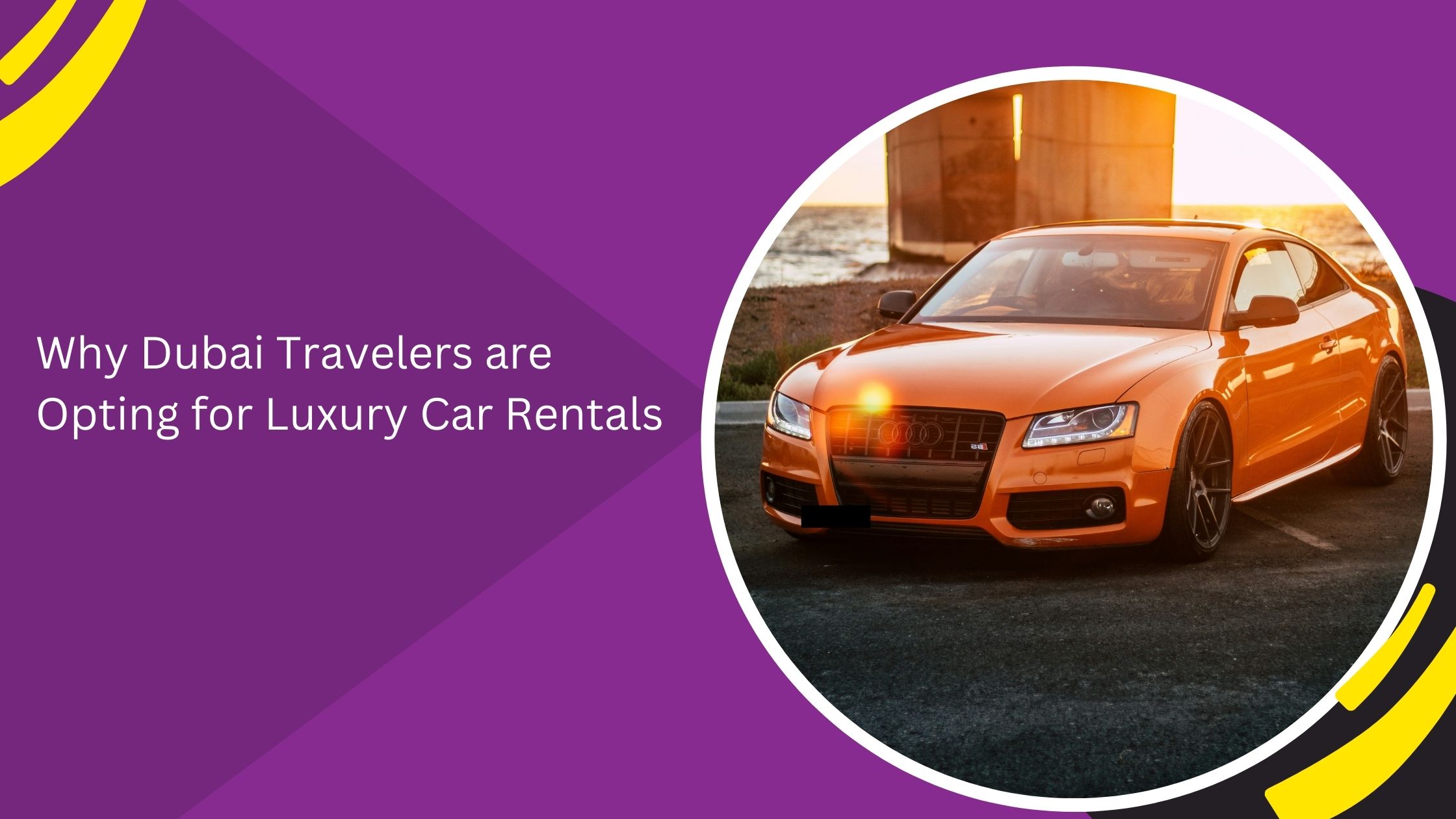 Why Dubai Travelers are Opting for Luxury Car Rentals