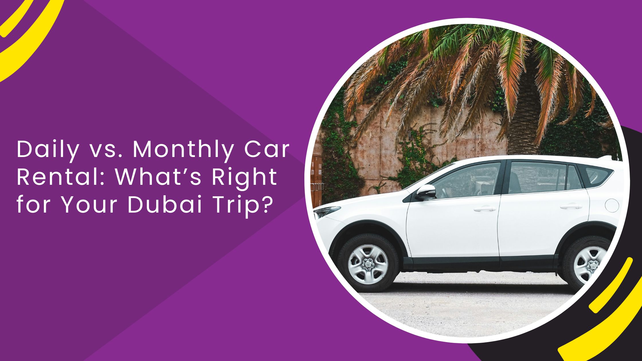 Daily vs. Monthly Car Rental: What’s Right for Your Dubai Trip?