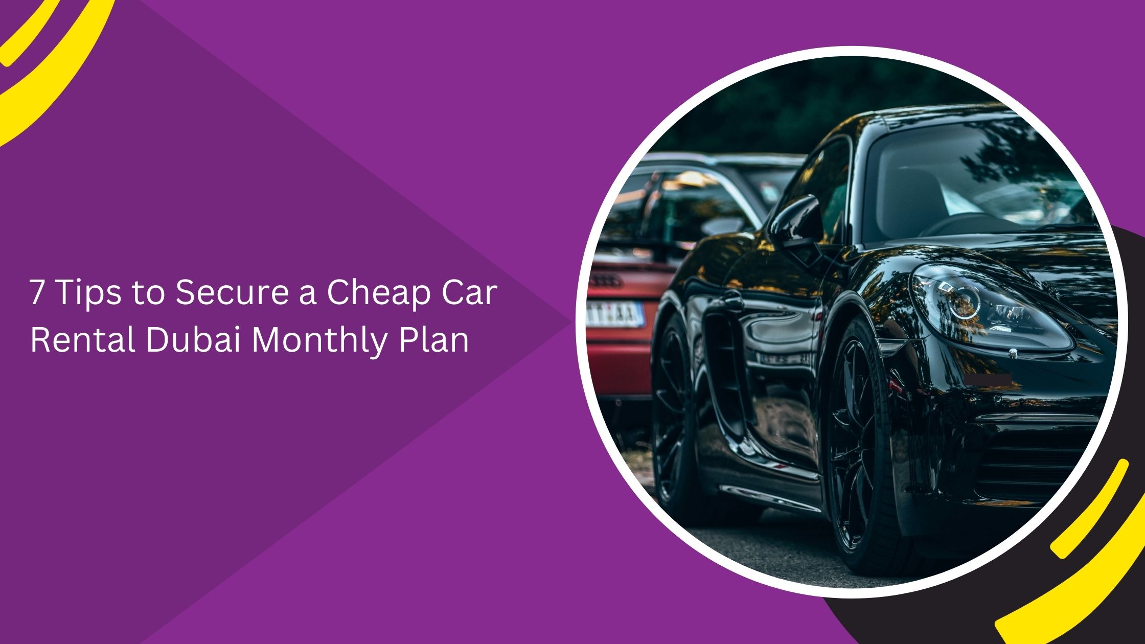 7 Tips to Secure a Cheap Car Rental Dubai Monthly Plan