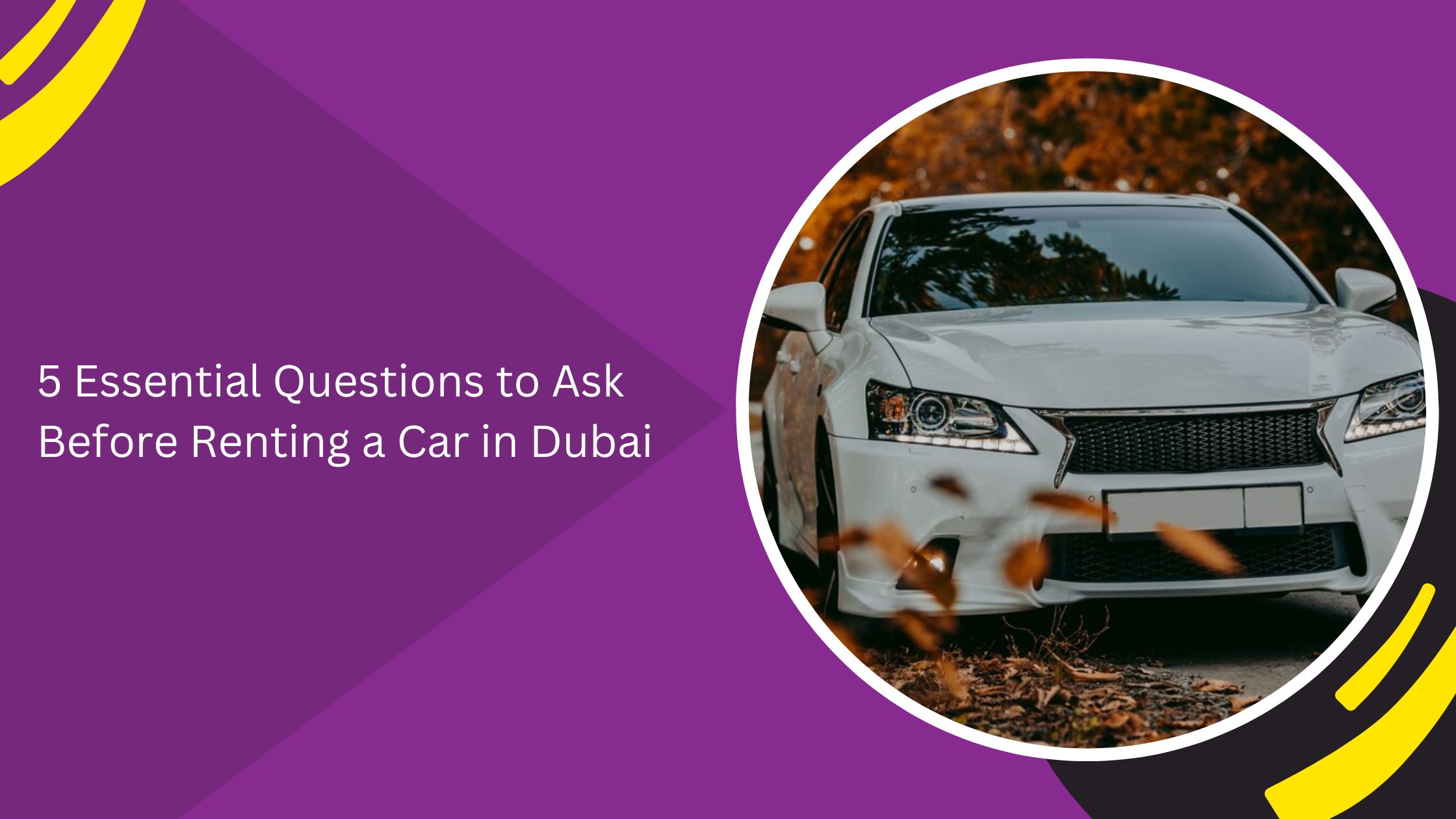 5 Essential Questions to Ask Before Renting a Car in Dubai