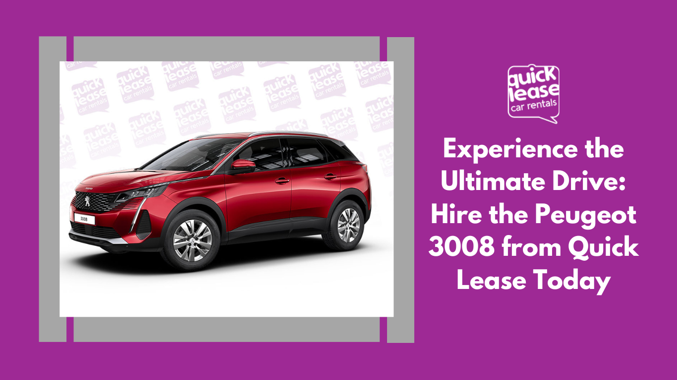 Experience the Ultimate Drive: Hire the Peugeot 3008 from Quick Lease Today